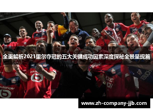 全面解析2021里尔夺冠的五大关键成功因素深度探秘全景呈现篇