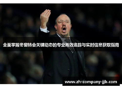 全面掌握冬窗转会关键动态的专业高效追踪与实时信息获取指南