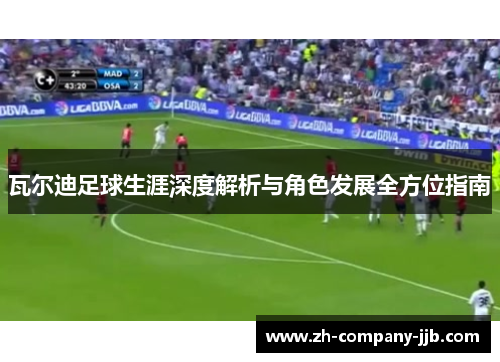 瓦尔迪足球生涯深度解析与角色发展全方位指南