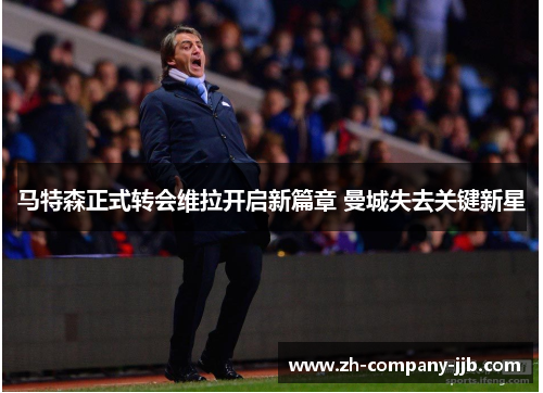 马特森正式转会维拉开启新篇章 曼城失去关键新星